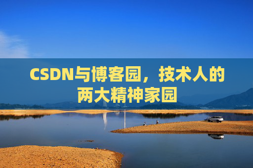 CSDN与博客园，技术人的两大精神家园